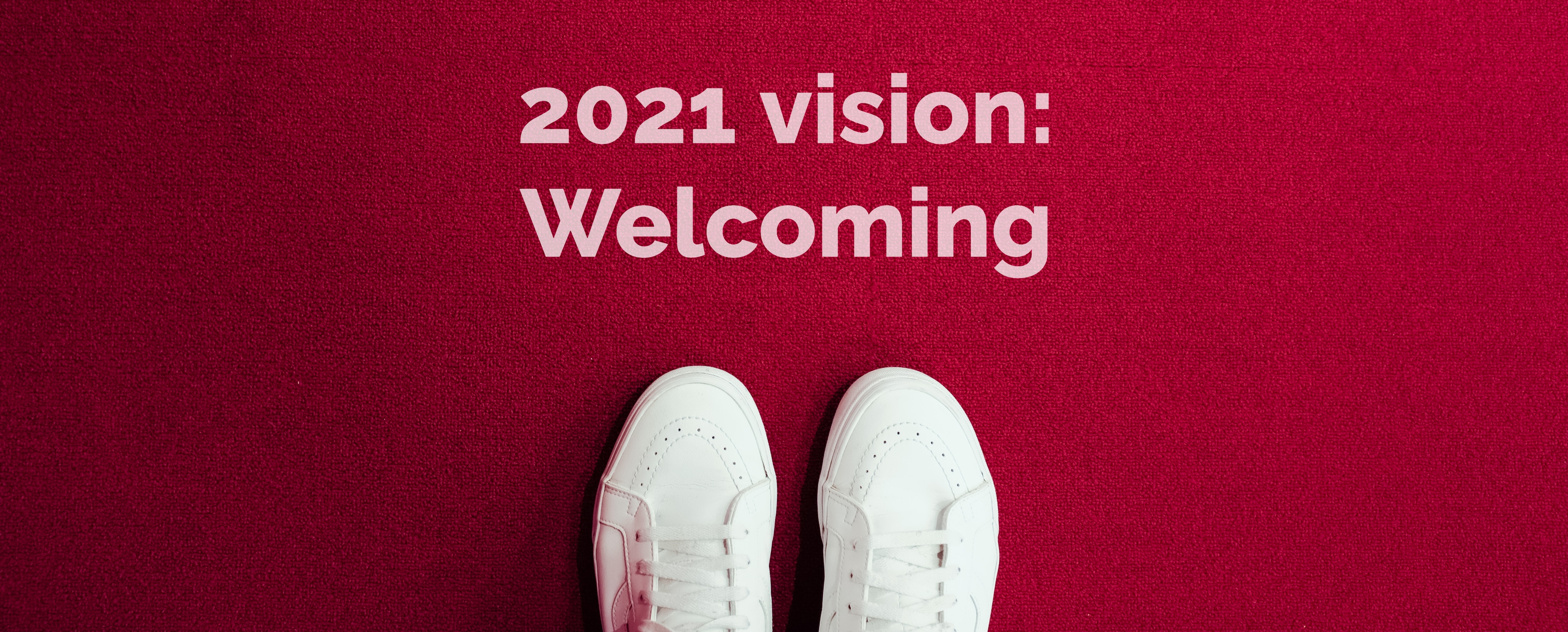 2021 Vision: Welcoming